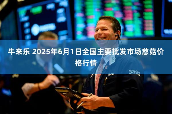 牛来乐 2025年6月1日全国主要批发市场慈菇价格行情