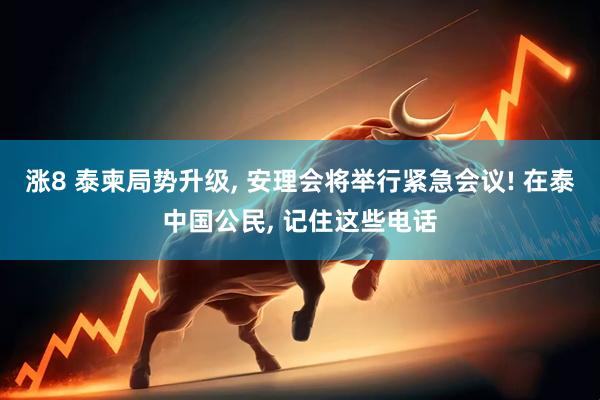 涨8 泰柬局势升级, 安理会将举行紧急会议! 在泰中国公民, 记住这些电话