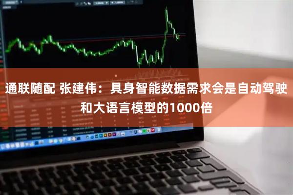 通联随配 张建伟：具身智能数据需求会是自动驾驶和大语言模型的1000倍
